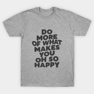Do More of What Makes You Oh So Happy in Black and White T-Shirt
